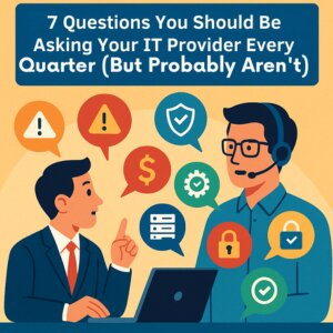 7 Questions You Should Be Asking Your IT Provider Every Quarter (But Probably Aren’t)