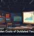The Hidden Costs of Outdated Technology