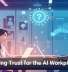 Designing Trust for the AI Workplace Era