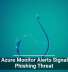 Fake Azure Monitor Alerts Signal New Phishing Threat